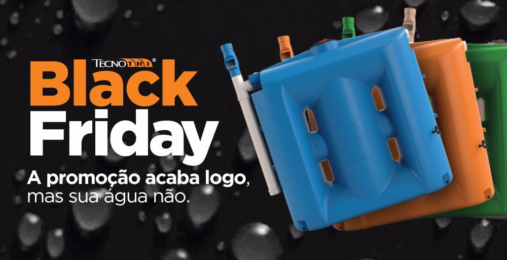 Black Friday – A Promoção Acaba Logo, Mas Sua Água Não.
